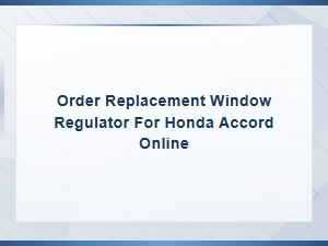 Order Replacement Window Regulator for Honda Accord Online - Diy Installation Guide