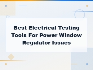 Best Electrical Testing Tools for Diagnosing Power Window Regulator Issues