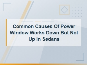 Why Your Sedan Window Goes Down but Not Up