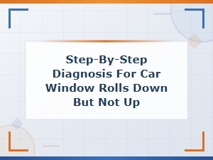 Car Window Rolls Down but Not Up Step-by-Step Electrical Diagnosis Guide