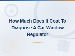 Car Window Regulator Diagnosis Cost: What to Expect at the Shop