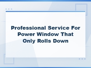 Cost to Repair a Power Window That Only Rolls Down